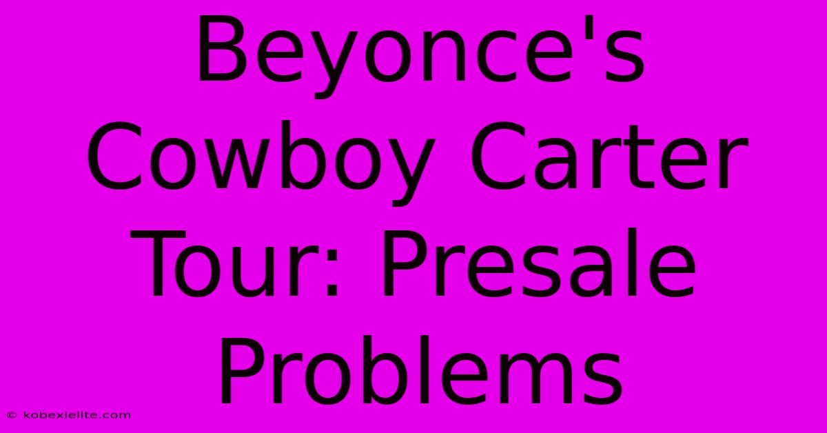 Beyonce's Cowboy Carter Tour: Presale Problems