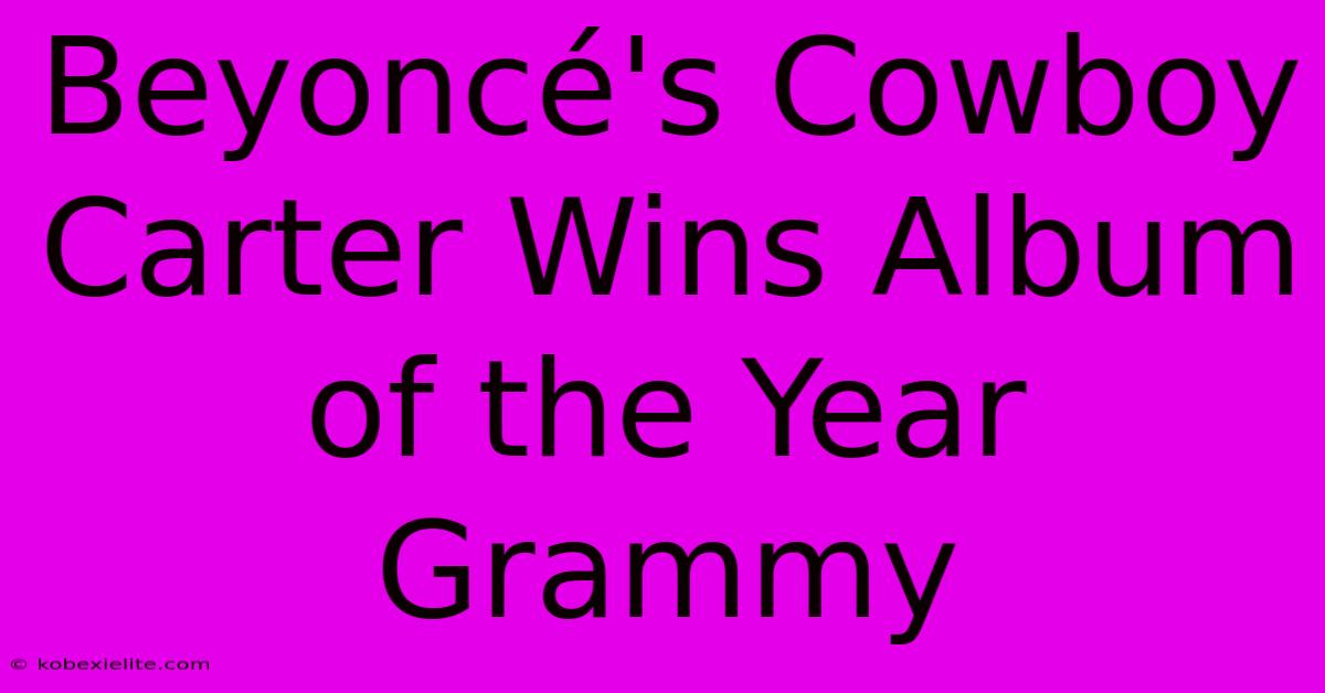 Beyoncé's Cowboy Carter Wins Album Of The Year Grammy