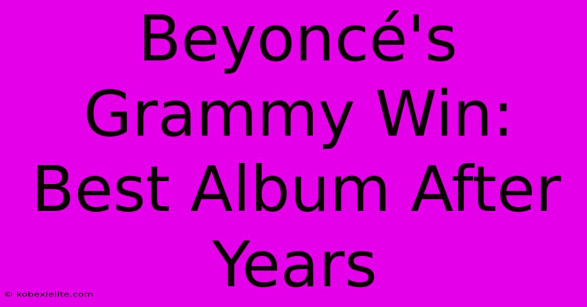 Beyoncé's Grammy Win: Best Album After Years