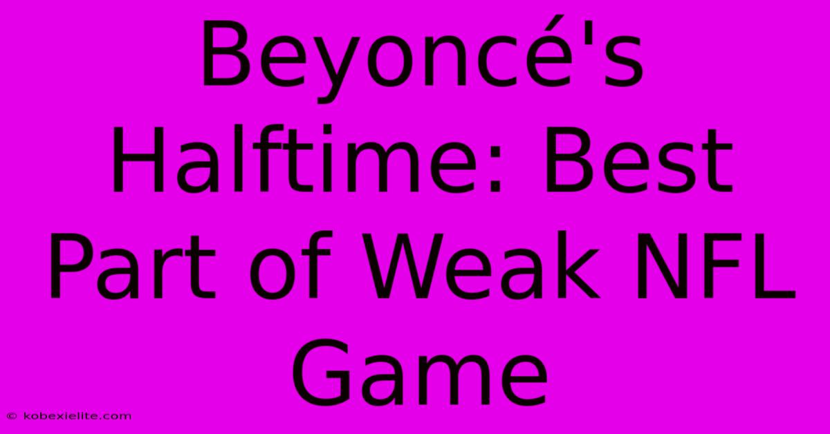 Beyoncé's Halftime: Best Part Of Weak NFL Game