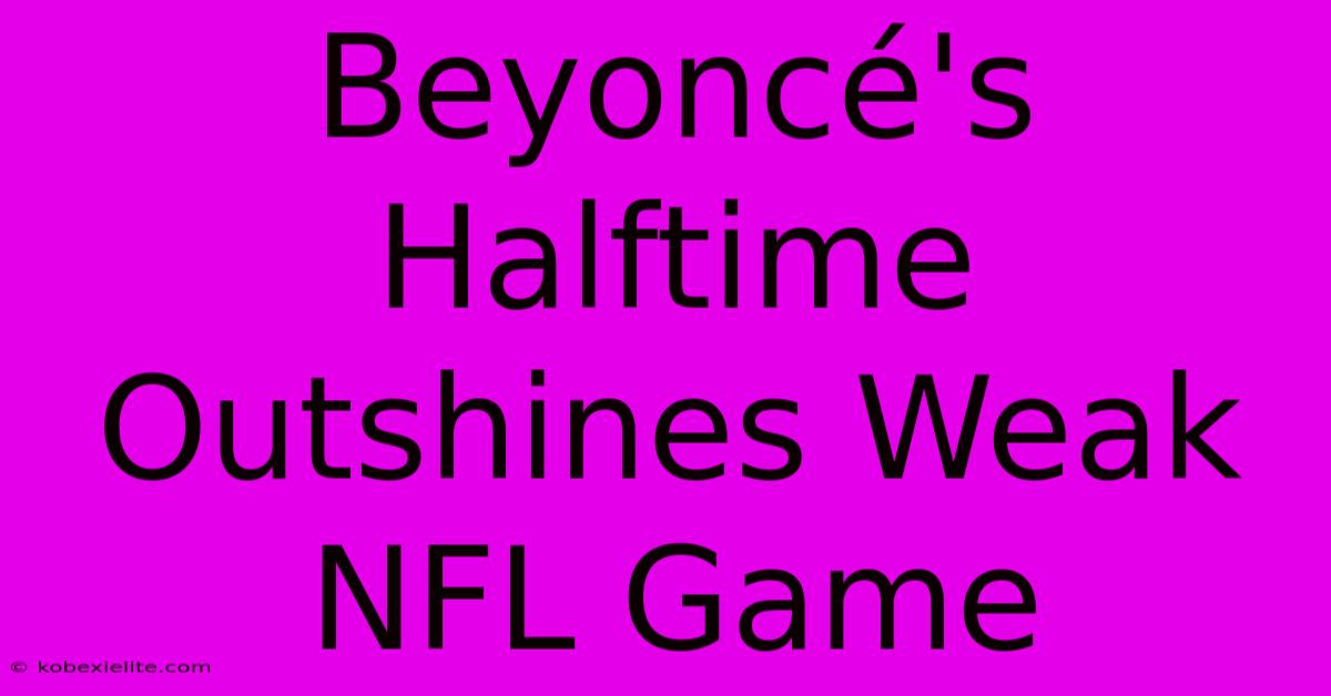 Beyoncé's Halftime Outshines Weak NFL Game