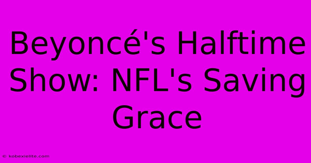 Beyoncé's Halftime Show: NFL's Saving Grace