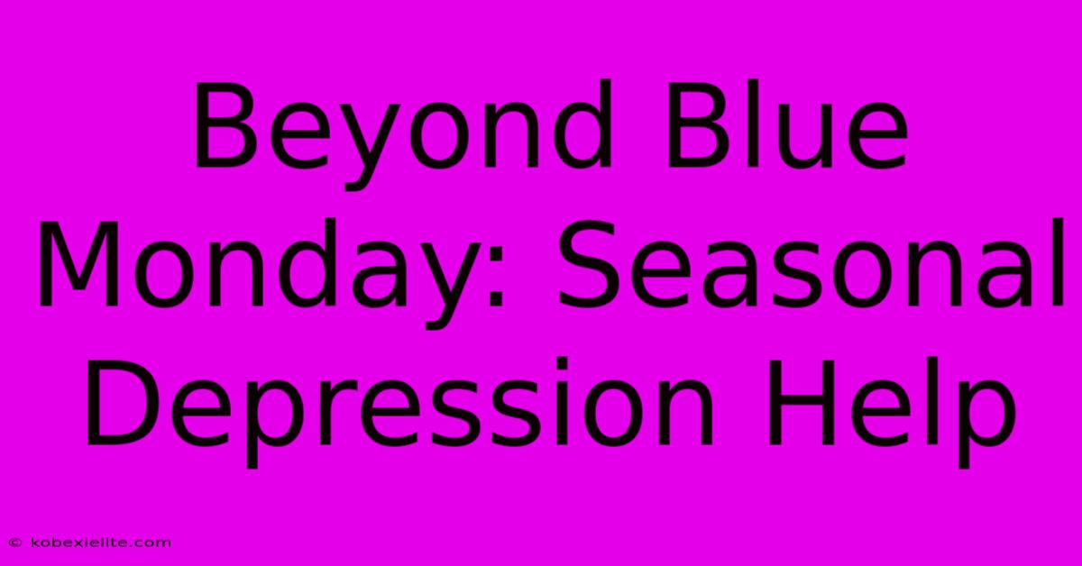 Beyond Blue Monday: Seasonal Depression Help