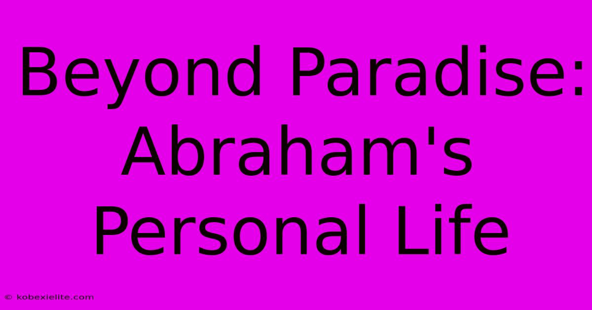 Beyond Paradise: Abraham's Personal Life