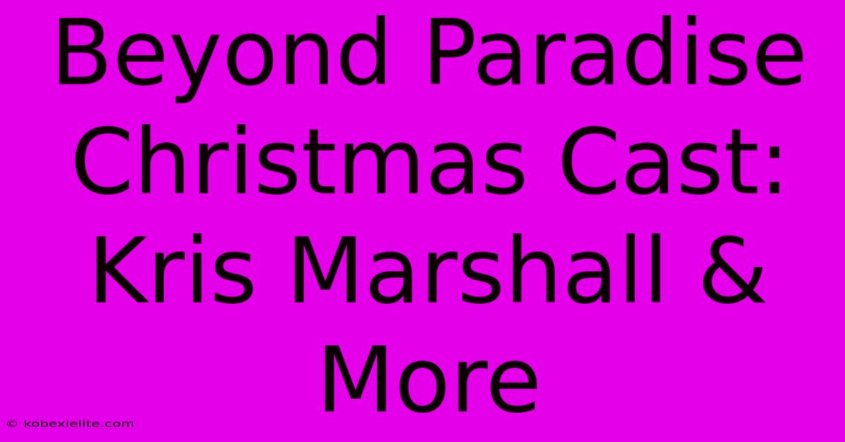 Beyond Paradise Christmas Cast: Kris Marshall & More