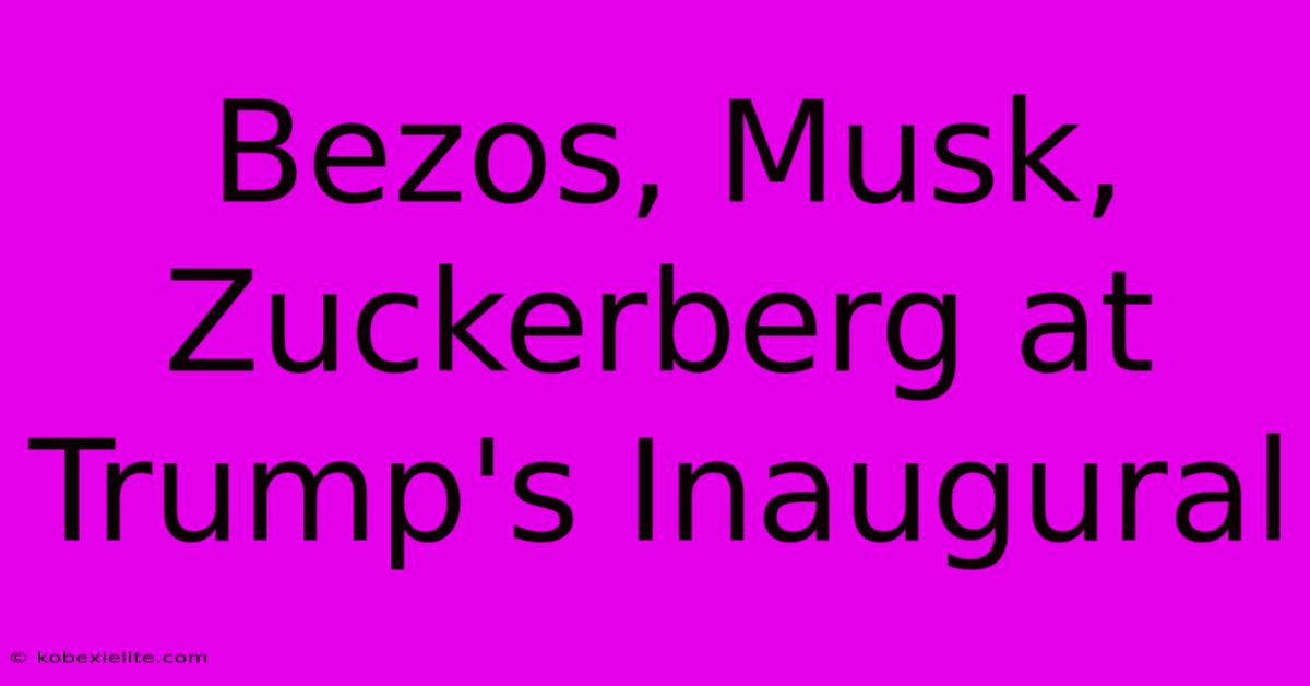 Bezos, Musk, Zuckerberg At Trump's Inaugural