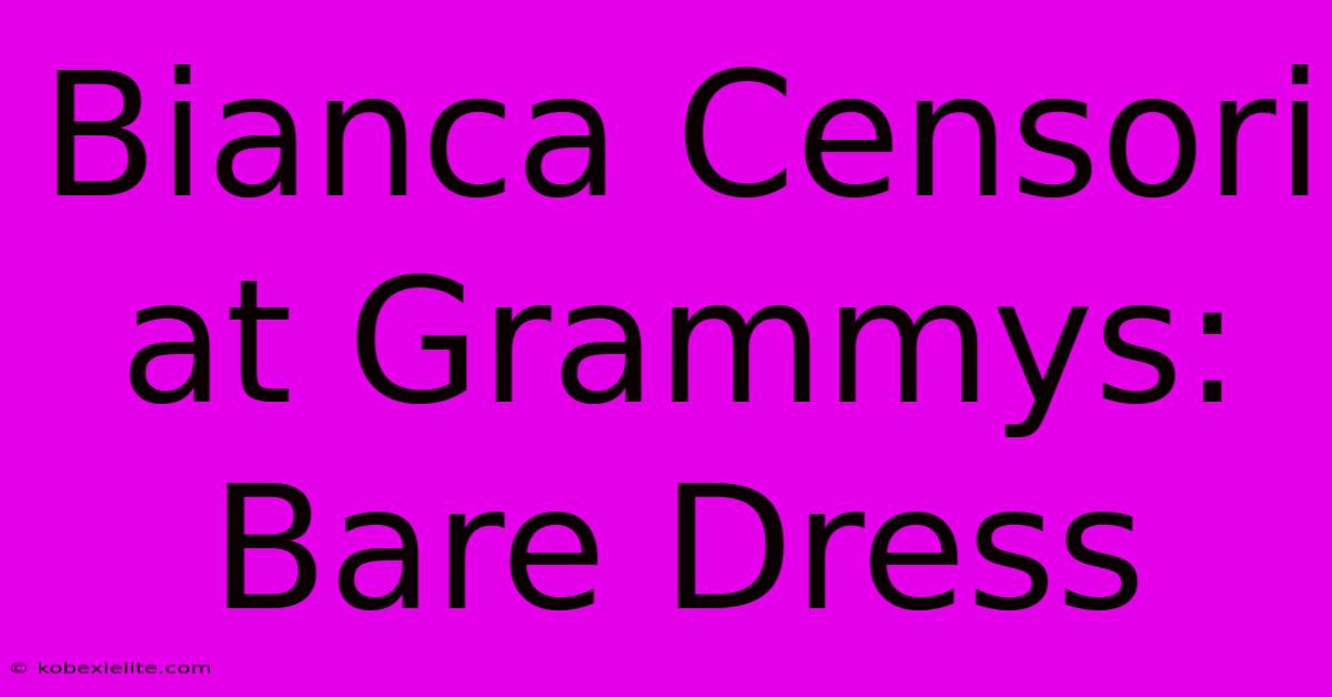 Bianca Censori At Grammys: Bare Dress