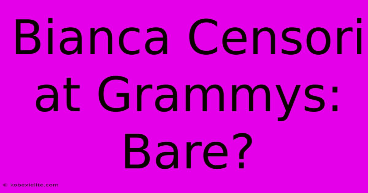 Bianca Censori At Grammys: Bare?