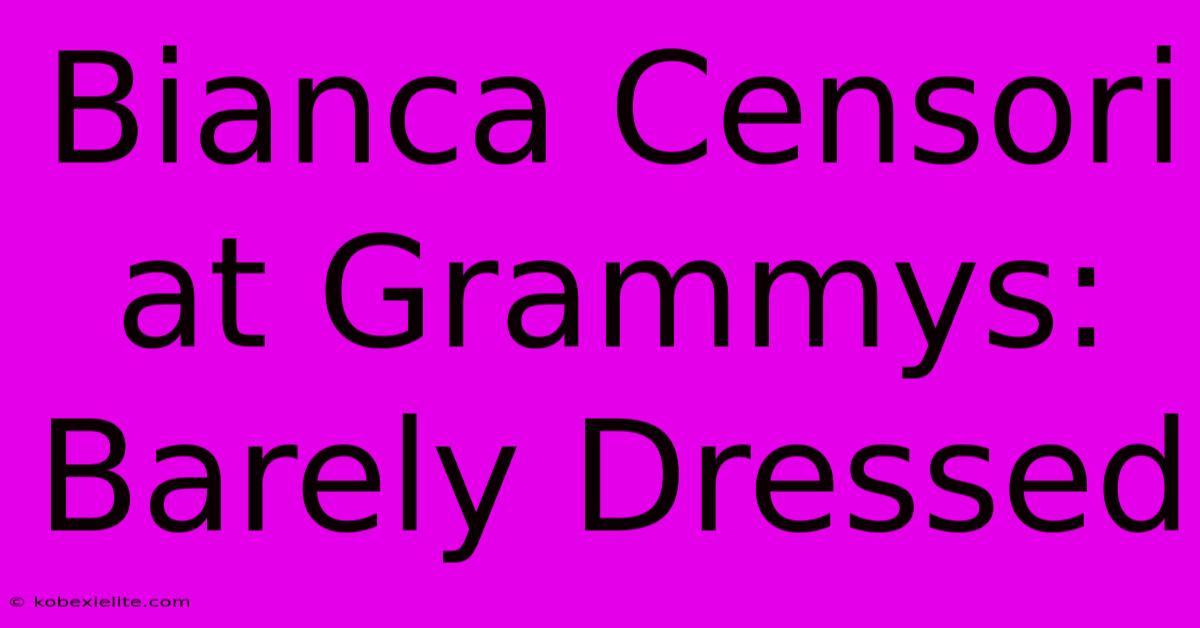 Bianca Censori At Grammys: Barely Dressed