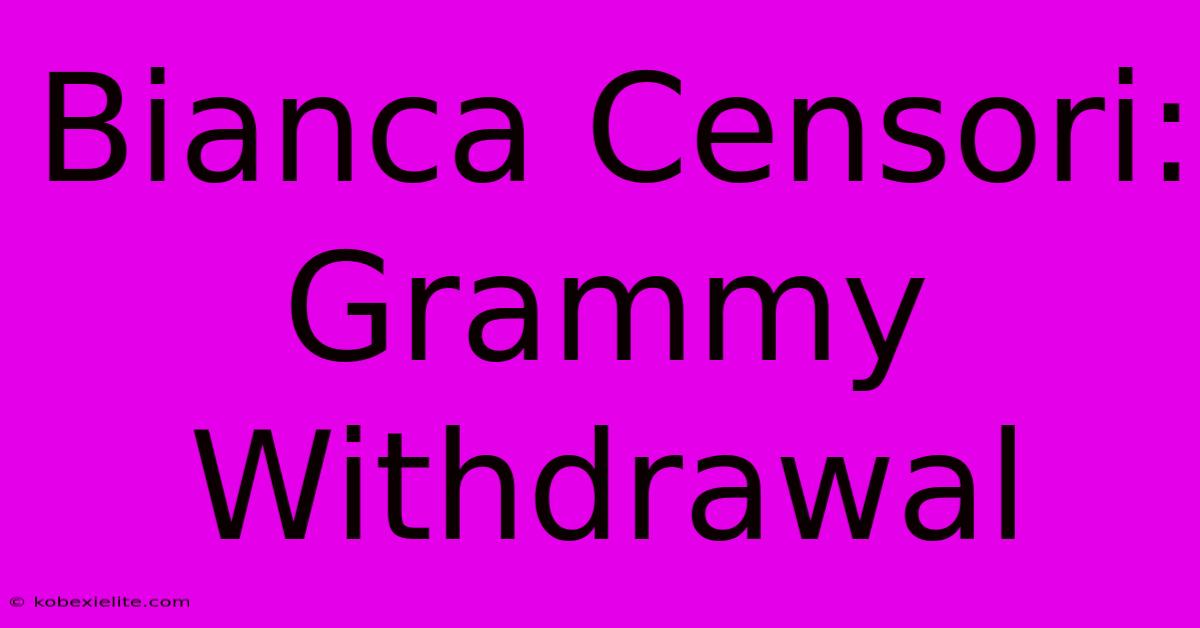 Bianca Censori: Grammy Withdrawal