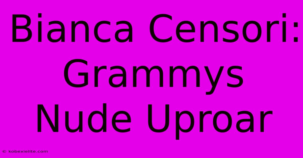 Bianca Censori: Grammys Nude Uproar