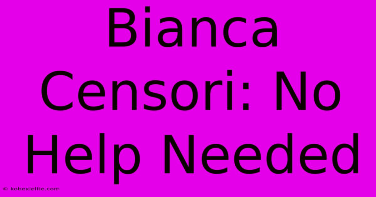 Bianca Censori: No Help Needed