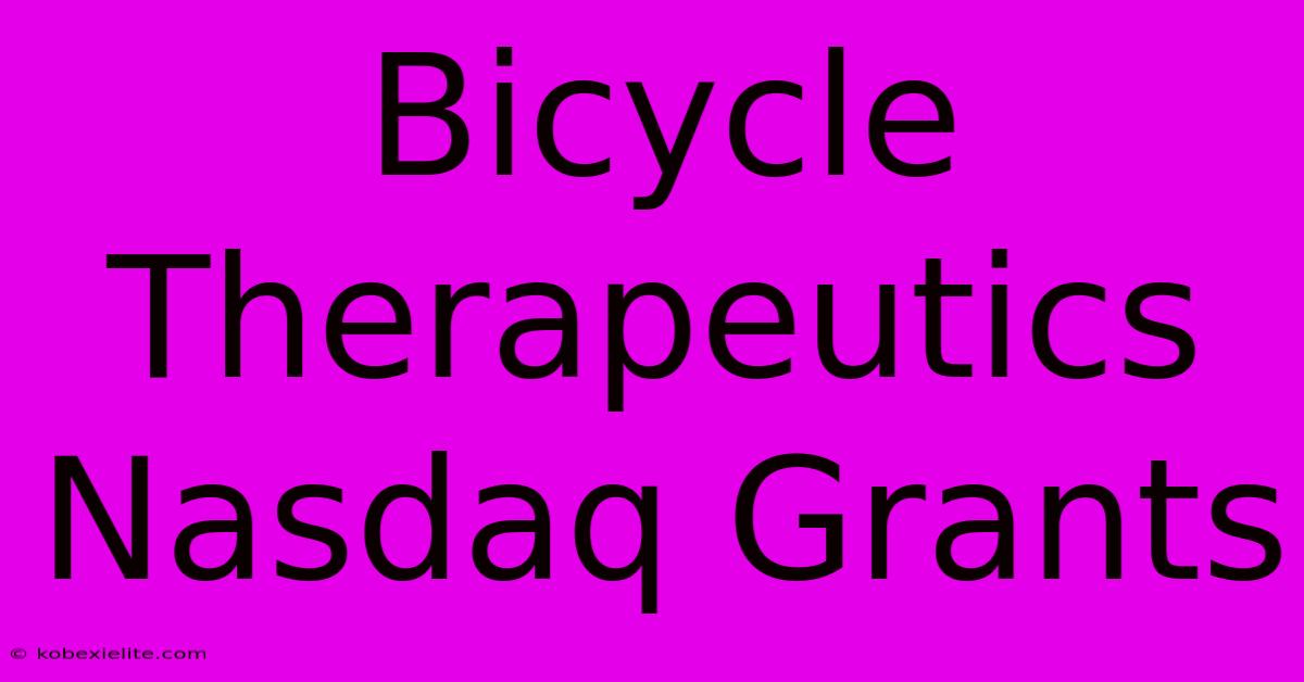 Bicycle Therapeutics Nasdaq Grants