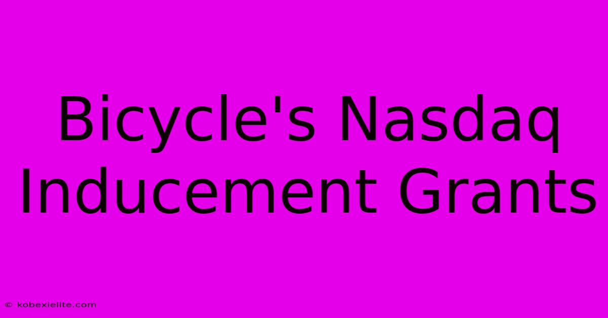 Bicycle's Nasdaq Inducement Grants