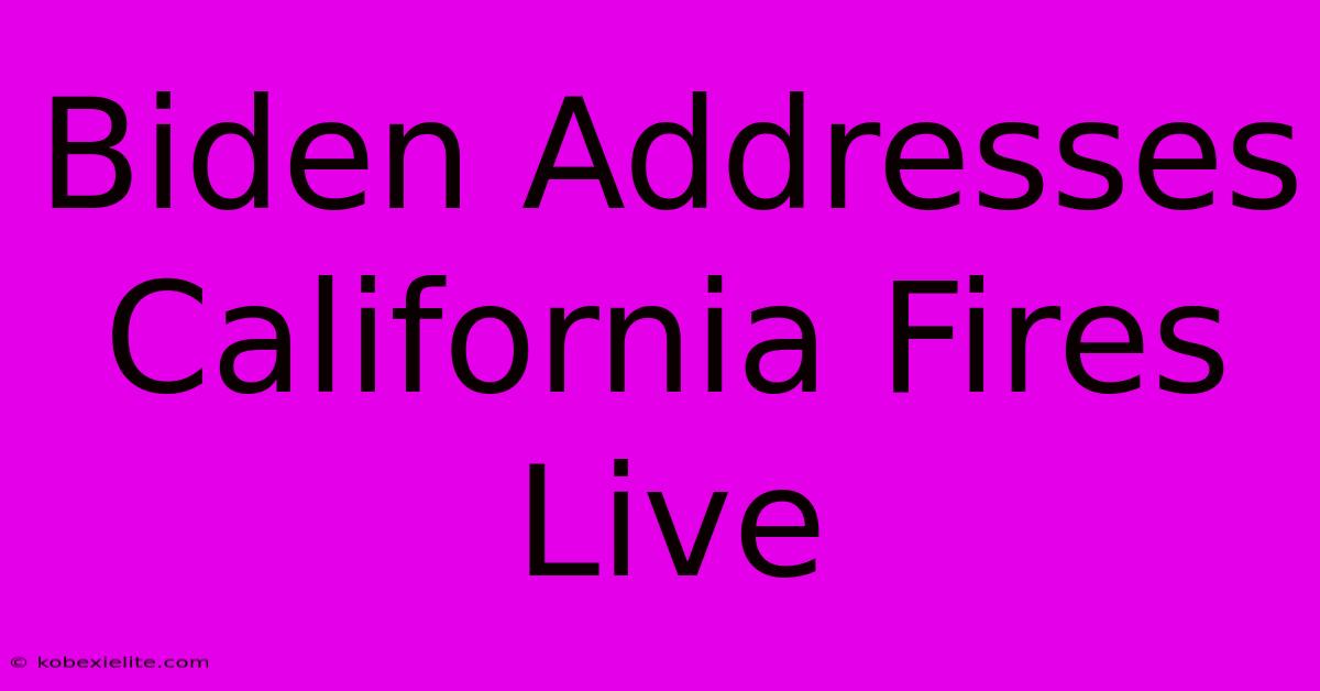 Biden Addresses California Fires Live