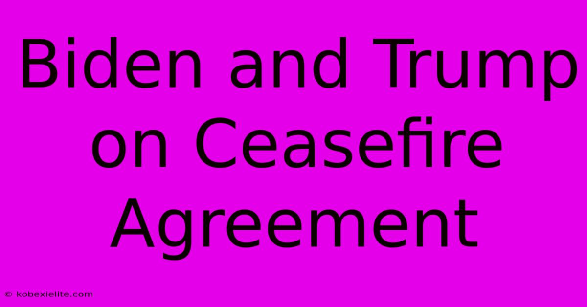 Biden And Trump On Ceasefire Agreement