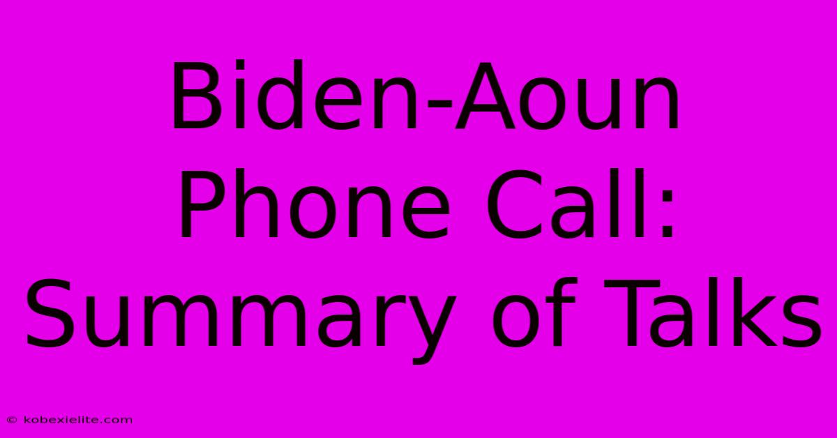 Biden-Aoun Phone Call: Summary Of Talks