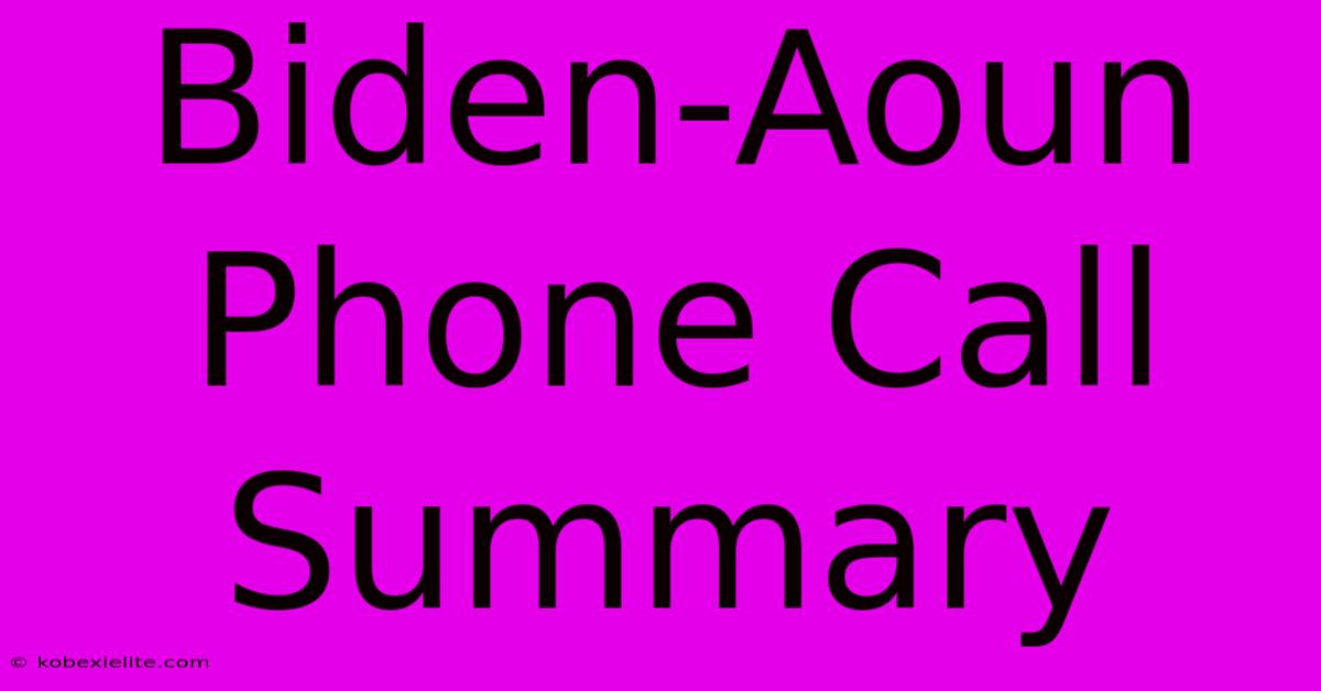 Biden-Aoun Phone Call Summary