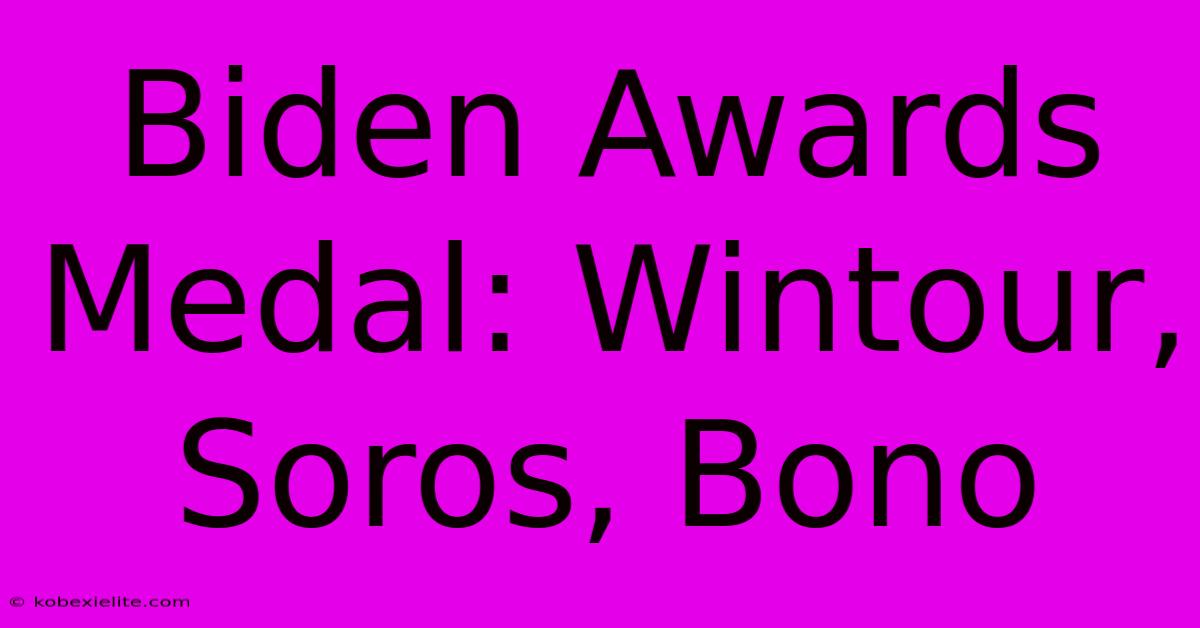 Biden Awards Medal: Wintour, Soros, Bono