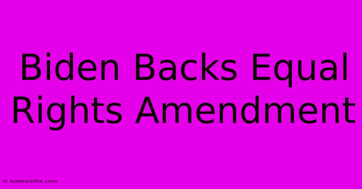 Biden Backs Equal Rights Amendment