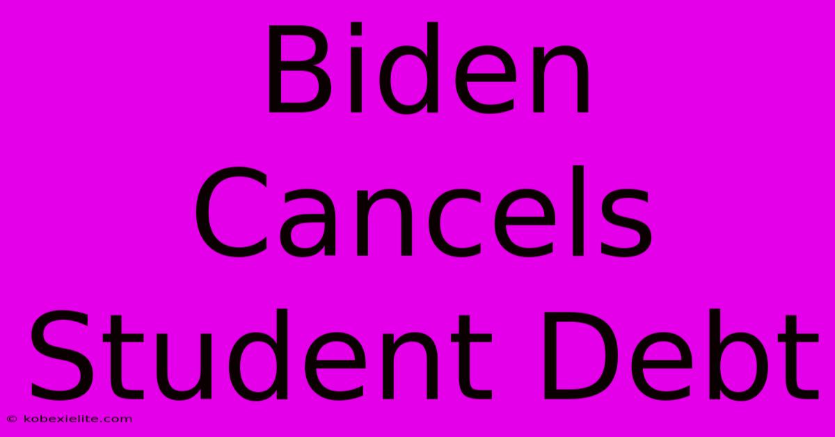 Biden Cancels Student Debt