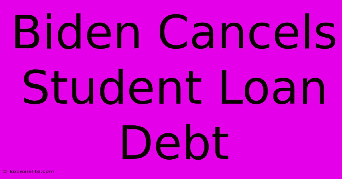 Biden Cancels Student Loan Debt