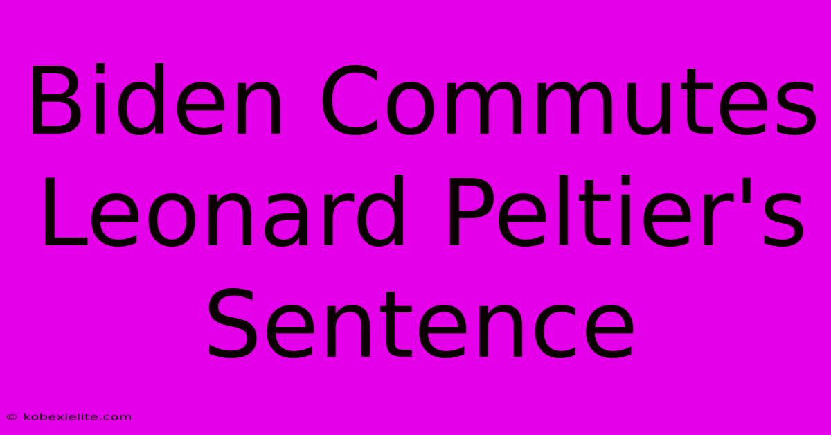 Biden Commutes Leonard Peltier's Sentence