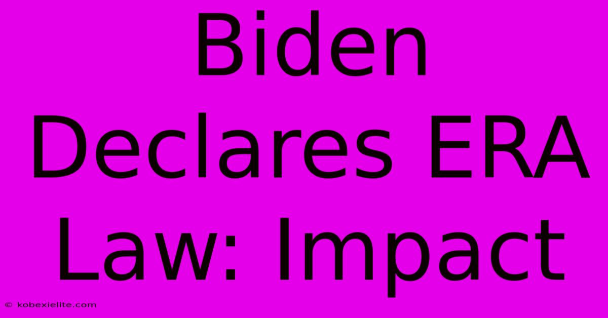 Biden Declares ERA Law: Impact