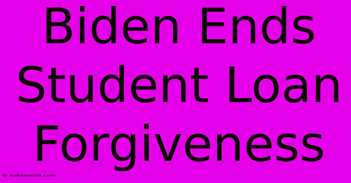 Biden Ends Student Loan Forgiveness