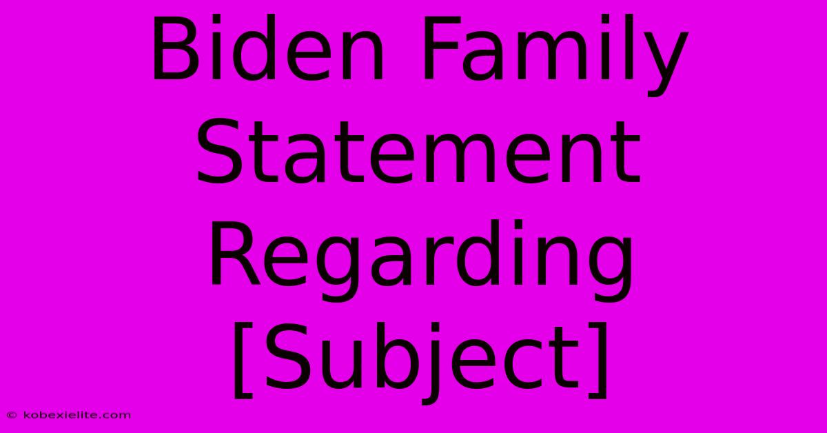 Biden Family Statement Regarding [Subject]