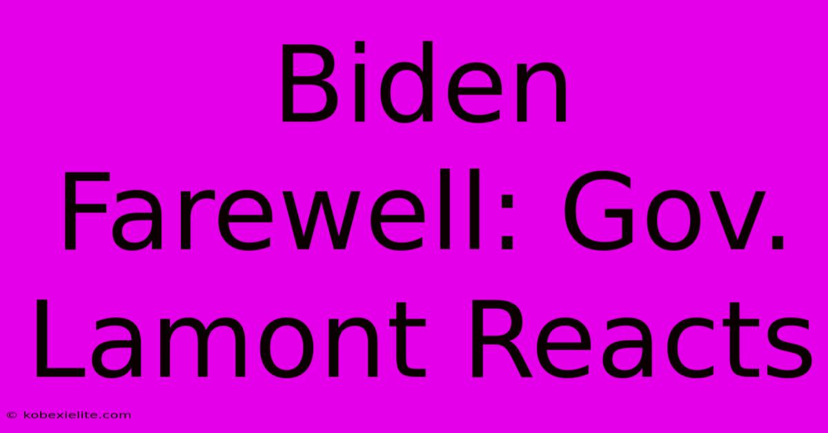 Biden Farewell: Gov. Lamont Reacts