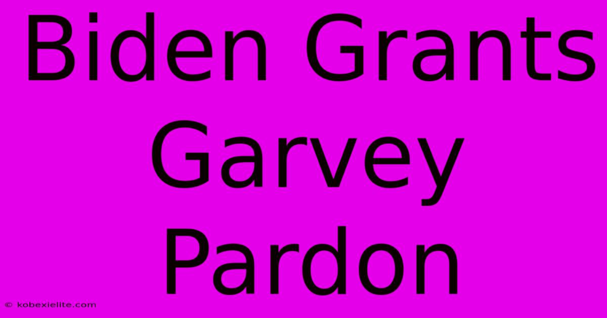 Biden Grants Garvey Pardon