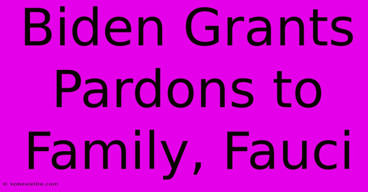 Biden Grants Pardons To Family, Fauci