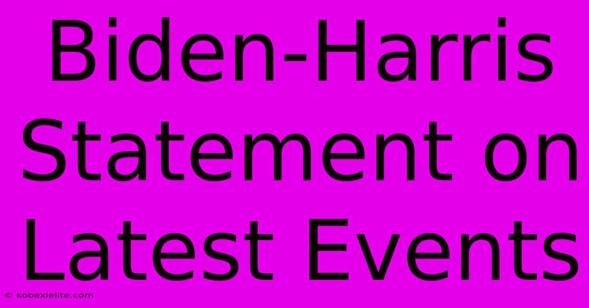 Biden-Harris Statement On Latest Events