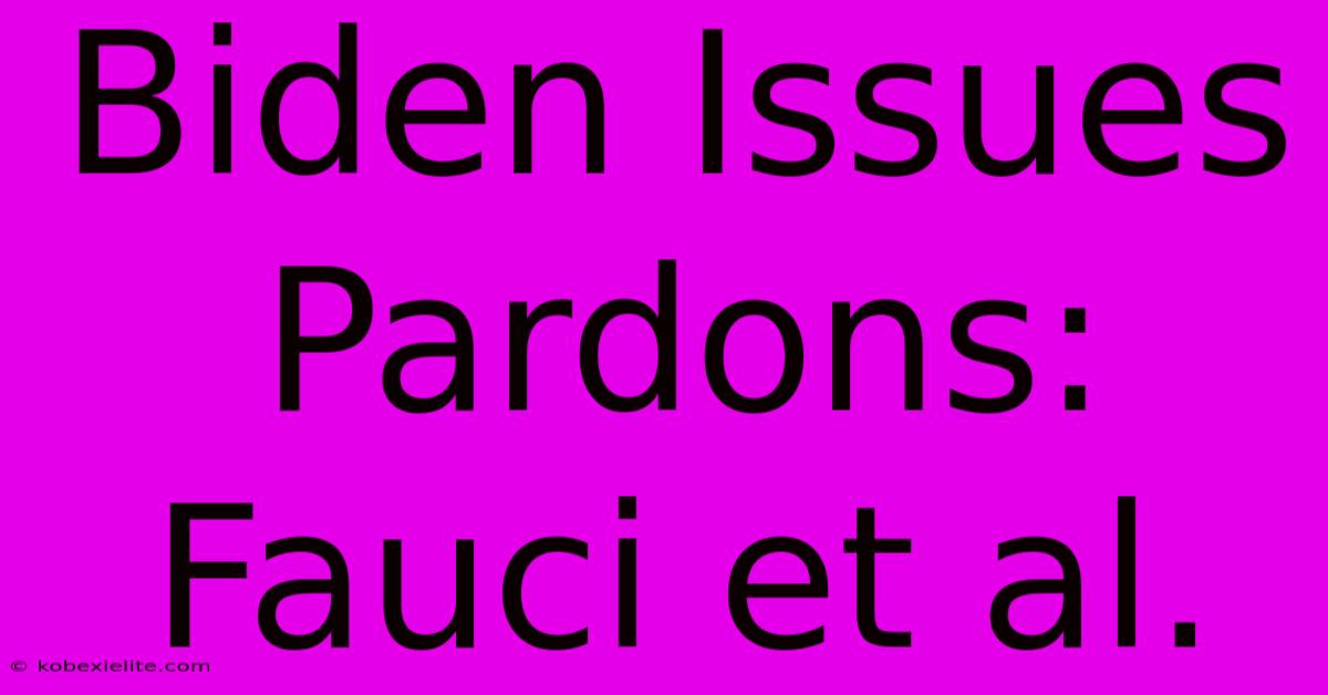 Biden Issues Pardons: Fauci Et Al.