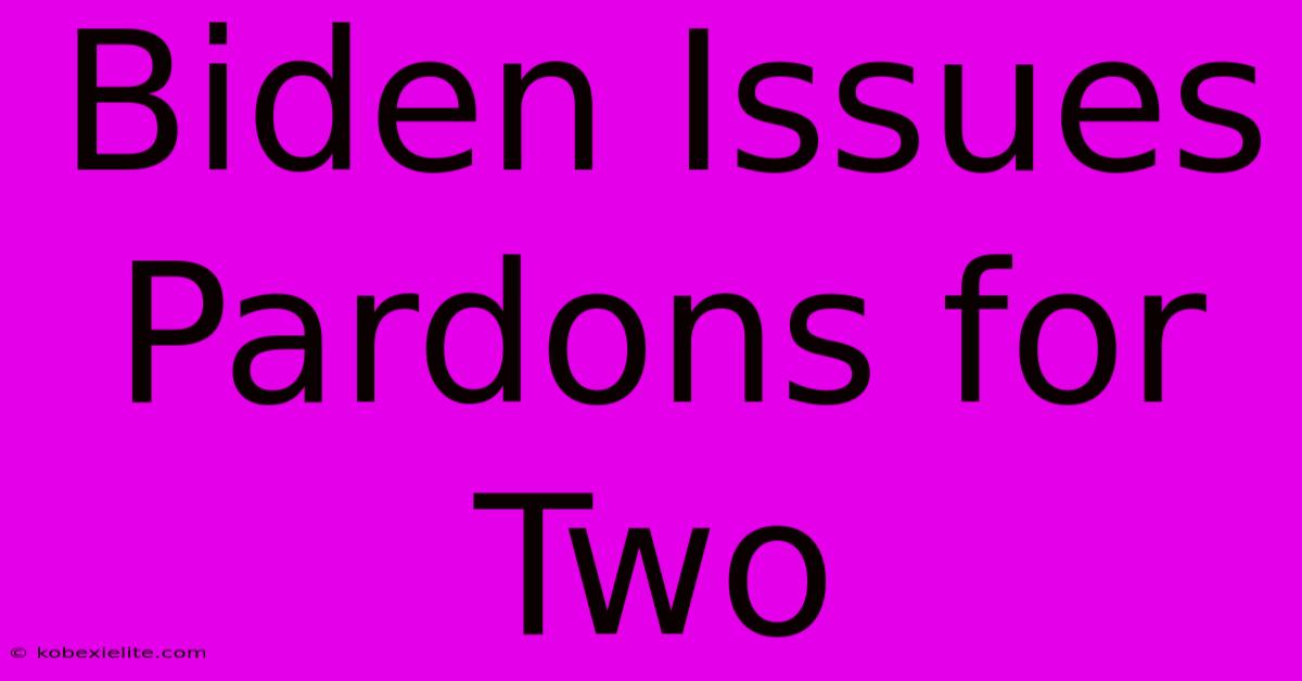 Biden Issues Pardons For Two