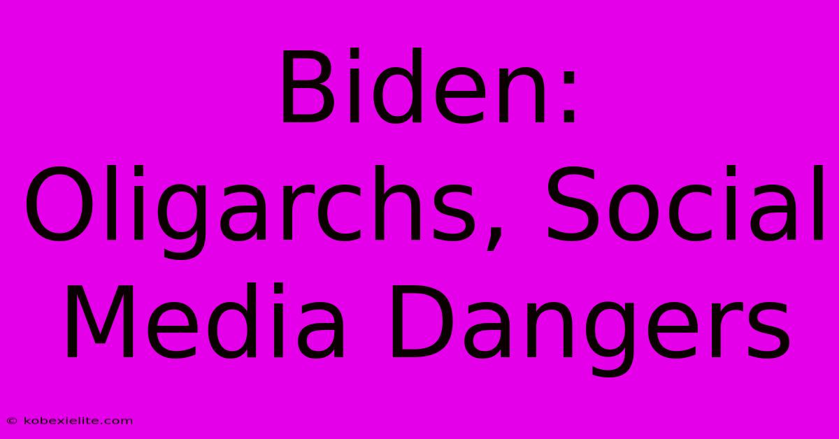 Biden: Oligarchs, Social Media Dangers