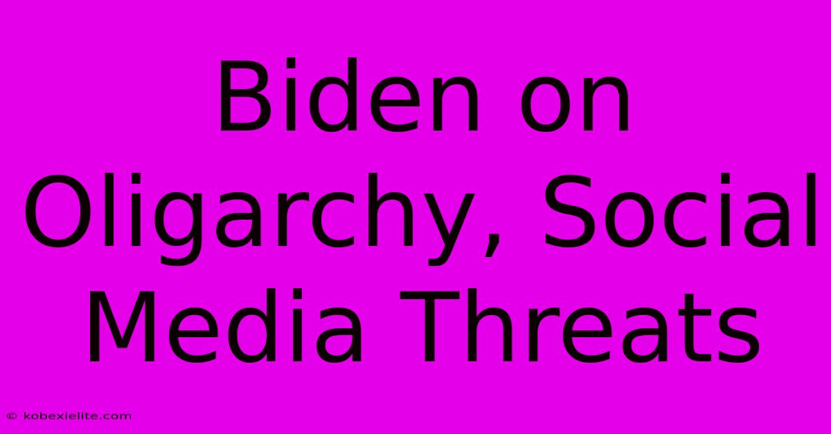 Biden On Oligarchy, Social Media Threats