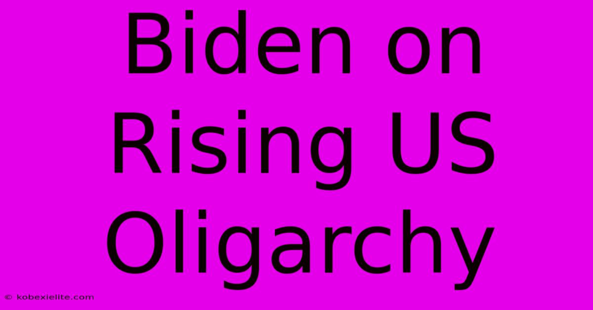 Biden On Rising US Oligarchy