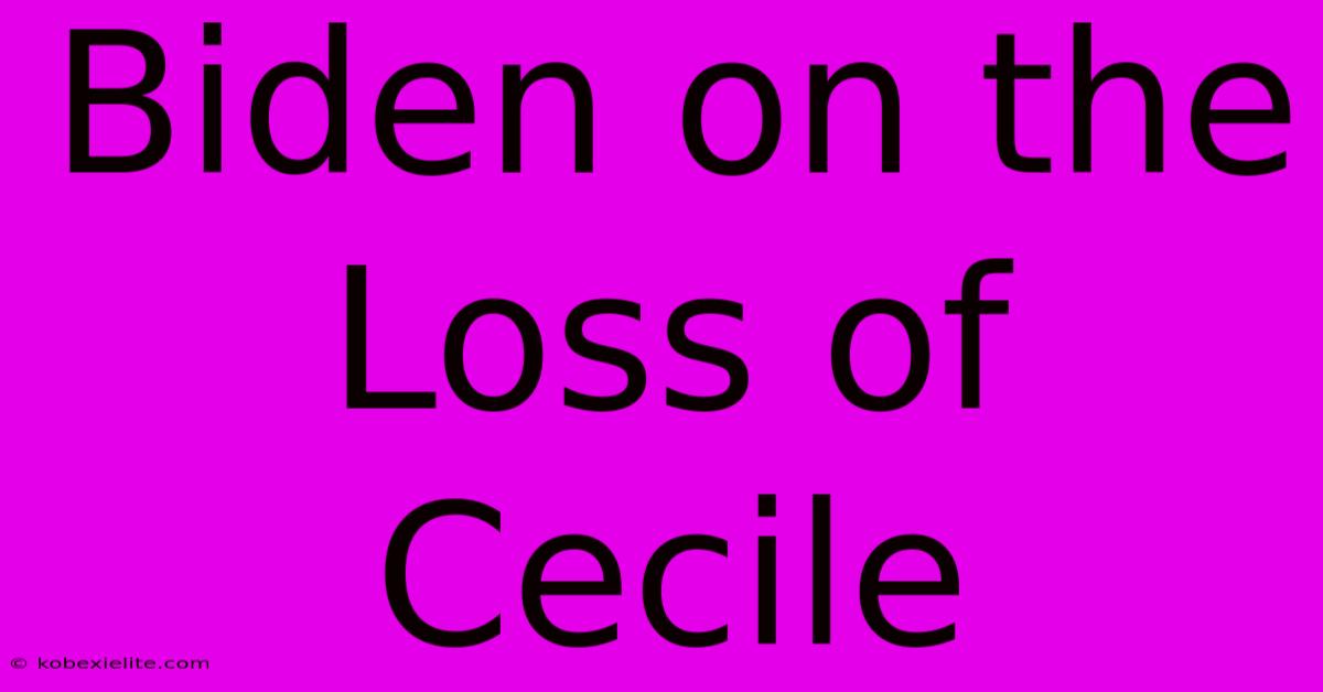 Biden On The Loss Of Cecile