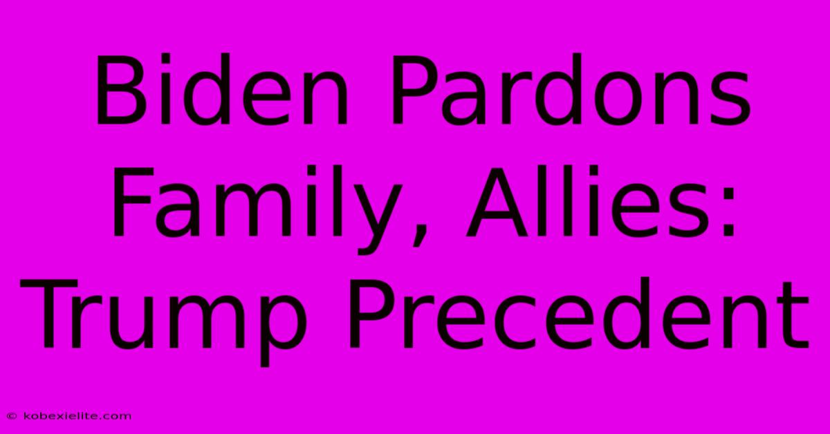 Biden Pardons Family, Allies: Trump Precedent