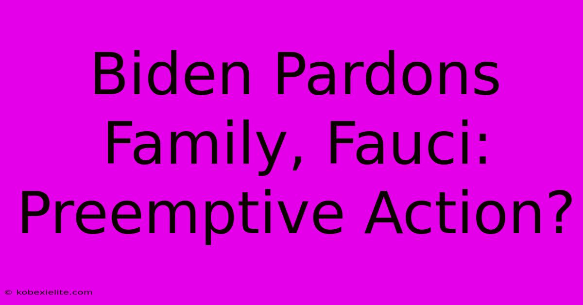 Biden Pardons Family, Fauci: Preemptive Action?