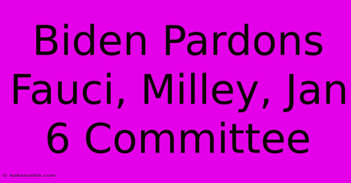 Biden Pardons Fauci, Milley, Jan 6 Committee