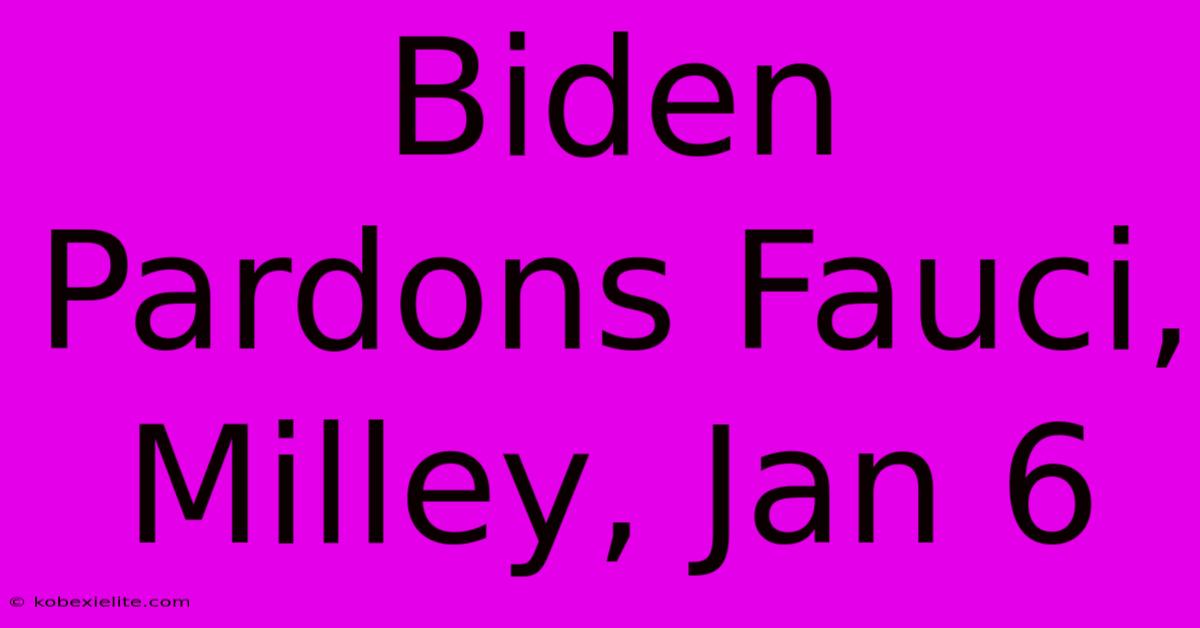 Biden Pardons Fauci, Milley, Jan 6