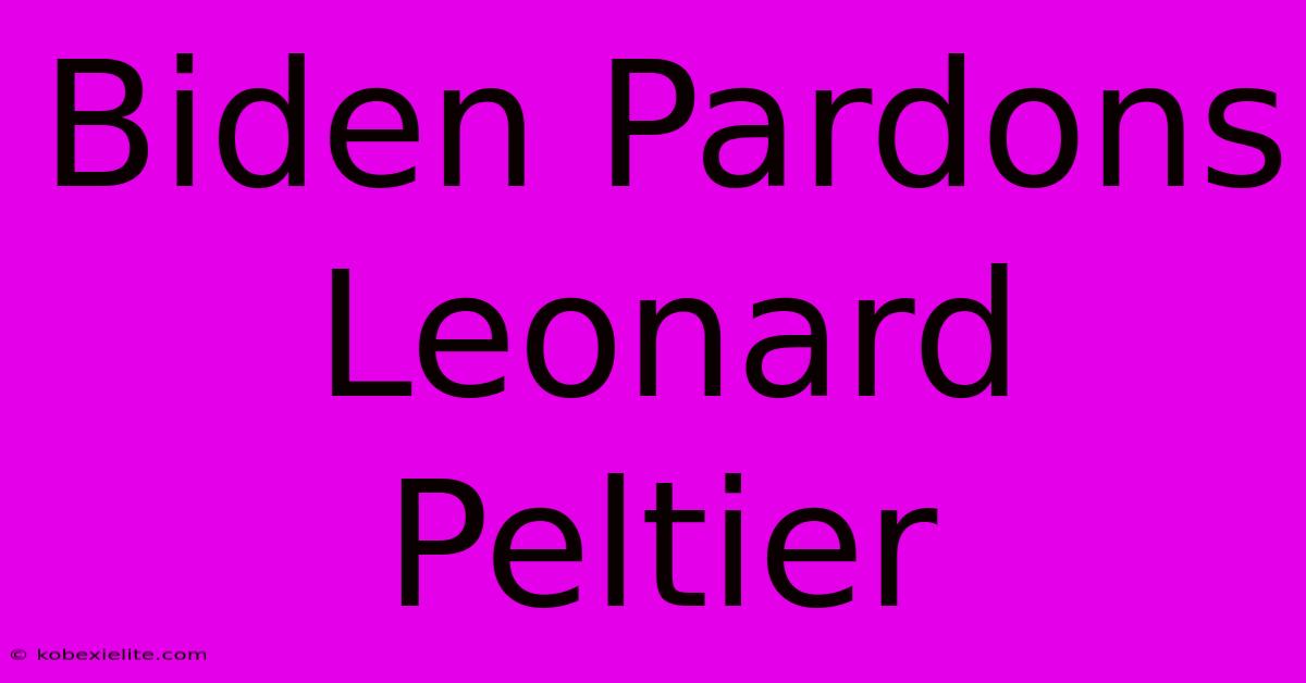 Biden Pardons Leonard Peltier