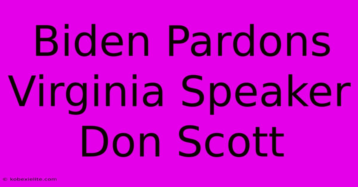 Biden Pardons Virginia Speaker Don Scott