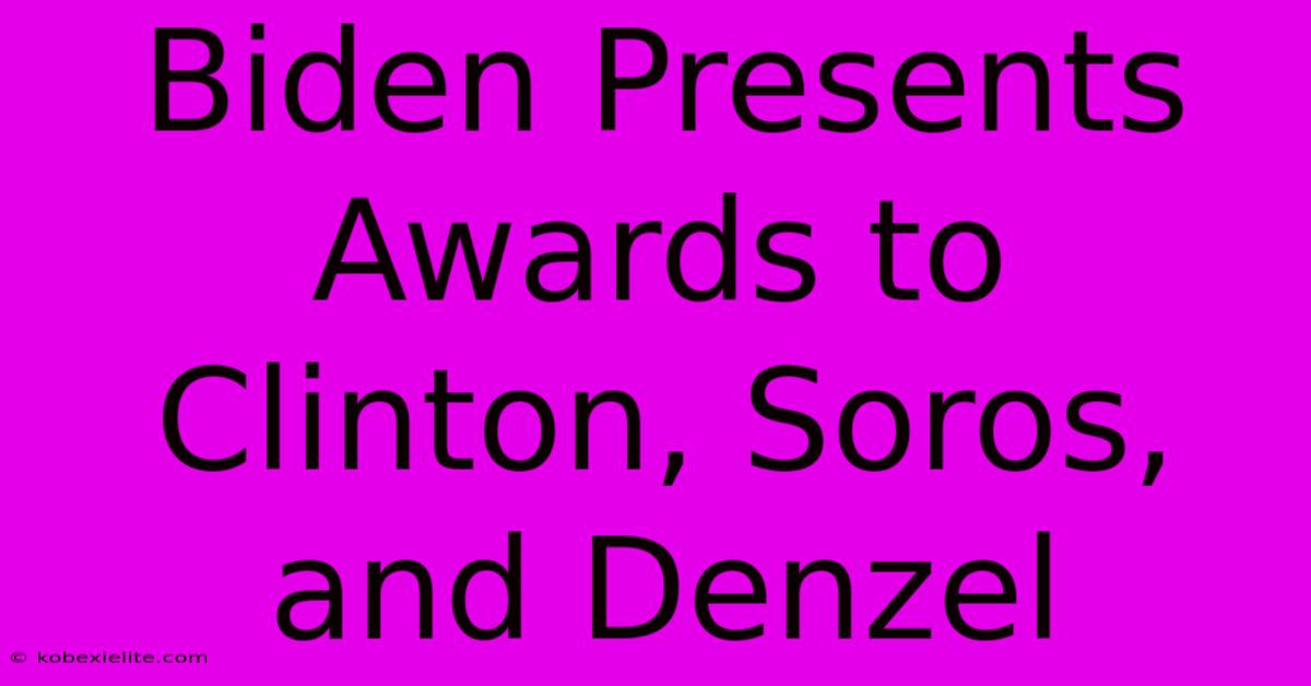 Biden Presents Awards To Clinton, Soros, And Denzel