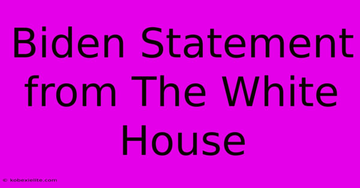 Biden Statement From The White House