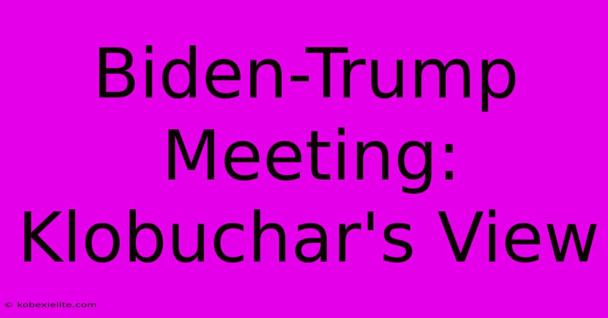 Biden-Trump Meeting: Klobuchar's View