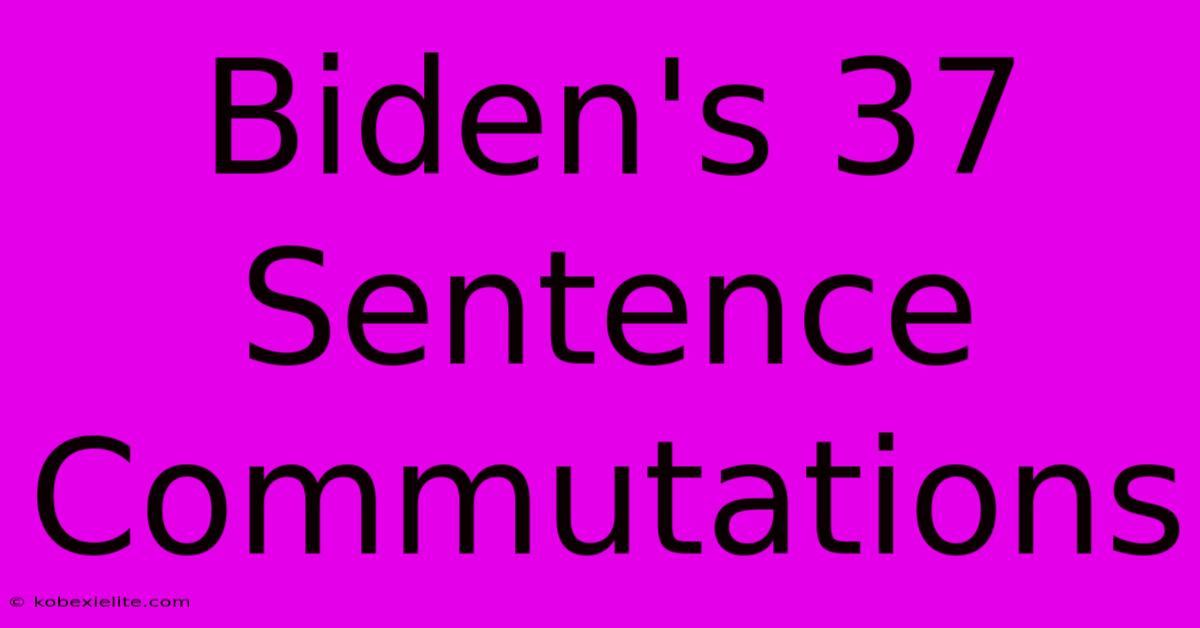 Biden's 37 Sentence Commutations